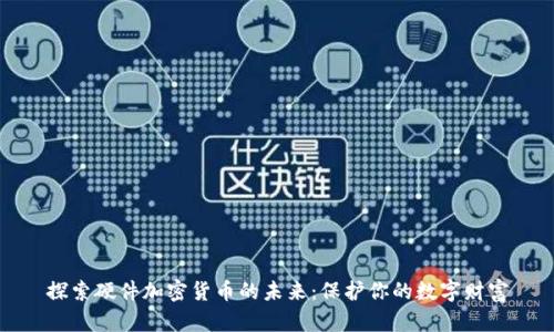 探索硬件加密货币的未来:保护你的数字财富