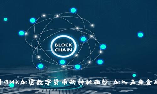 : 揭开GMK加密数字货币的神秘面纱:加入未来金融革命