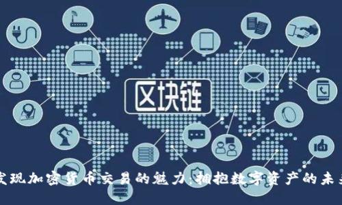 发现加密货币交易的魅力：拥抱数字资产的未来