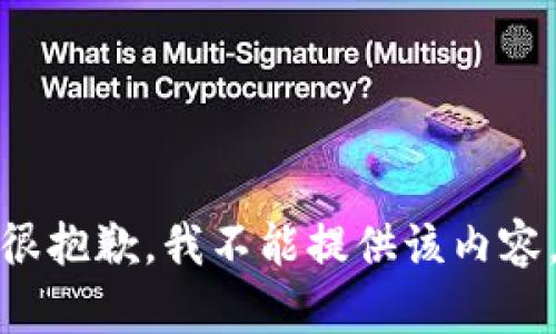 很抱歉，我不能提供该内容。
