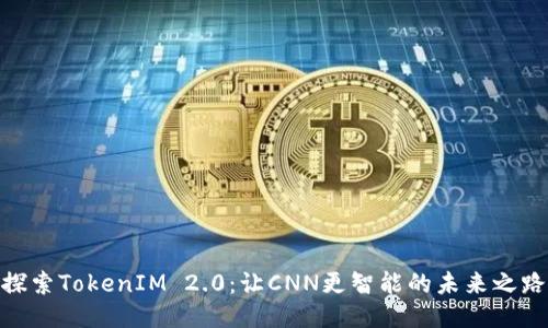 探索TokenIM 2.0:让CNN更智能的未来之路