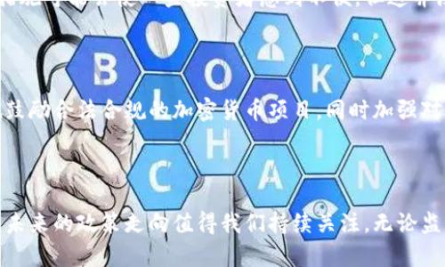 关于意大利是否禁止加密货币的问题，其实是一个相对复杂且不断演变的主题。在具体回答这个问题之前，首先需了解几个关键概念和背景信息，以帮助更好地理解这一现象。

意大利与加密货币的关系

加密货币，如比特币、以太坊等，最初被视为对传统金融系统的一种挑战。意大利作为欧洲的重要经济体，在全球金融市场中占据一席之地，对加密货币的态度也显得格外重要。近年来，意大利政府在加密货币的监管政策上经历了多次变化。

法律框架和监管政策

意大利并没有全面禁止加密货币。相反，其法律框架更加倾向于对加密货币进行监管。根据意大利金融市场监管机构（CONSOB）的规定，任何涉及加密货币的活动都必须遵循相关法律法规，包括反洗钱及反恐融资的规定。政府的目标是通过合理的监管，保护投资者，同时避免加密货币被用于非法活动。

禁止与限制

虽然意大利政府没有直接禁止加密货币，但部分地方性政府和金融机构曾经采取了一些限制措施。例如，某些地方政府可能会对加密货币交易所进行更严格的审查，以确保它们遵循法律的规定。同时，银行对加密货币账户的开设也相对谨慎。因此，虽然加密货币在意大利并未完全被禁止，但其发展的环境并不是完全开放的。

欧盟的影响

值得注意的是，意大利作为欧盟成员国，其加密货币政策受到欧洲整体金融政策的影响。欧洲议会及欧洲央行近年来对加密货币的讨论越来越多，试图制定统一的监管框架，以确保金融市场的稳定性。这种框架的形成可能会对意大利的加密货币政策产生影响，特别是在消费者保护和市场透明度等方面。

公众和市场反应

随着加密货币的普及，意大利民众对加密货币的兴趣逐渐增加。尤其是在年轻一代中，投资加密货币被视作一种新兴的理财方式。尽管政府的监管措施可能会使一些投资者感到不便，但这并没有抑制公众对加密货币的热情。相反，随着加密项目的增多和社区的发展，意大利的加密货币市场依然充满活力。

未来展望

展望未来，意大利是否会全面禁止加密货币仍然是一个悬而未决的问题。政府可能会继续进行调研，以平衡创新与风险。例如，政府可能会采取措施鼓励合法合规的加密货币项目，同时加强对非法活动的打击。此外，随着技术的进步和市场的成熟，意大利的加密货币政策也可能会逐步向更为开放的方向转变，以适应全球金融变化的需求。

总结

综上所述，意大利并没有禁止加密货币，但其监管政策具有一定的严格性和限制性。随着势头的发展，我国的加密货币市场将继续受到监管和评估，未来的政策走向值得我们持续关注。无论监管如何变化，加密货币的时代已然来临，如何在法律框架内把握机会，将是投资者面临的重要课题。