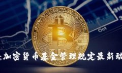 深入了解：加密货币基金管理规定最新动态与影