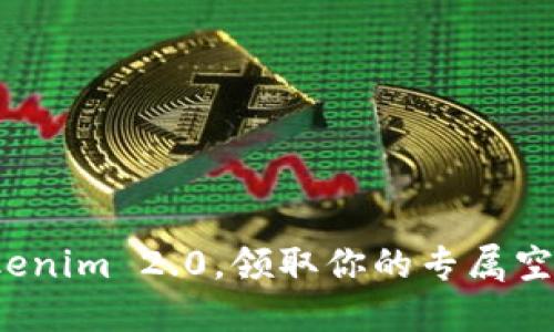 加入Tokenim 2.0，领取你的专属空投奖励！