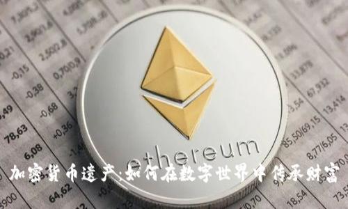 加密货币遗产：如何在数字世界中传承财富