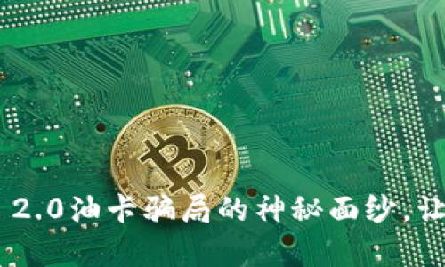 揭开Tokenim 2.0油卡骗局的神秘面纱，让财富不再受骗