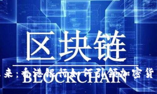 拥抱未来：香港银行如何引领加密货币革命