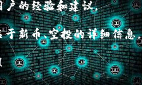 关于 Tokenim 2.0 空投币种的信息，通常情况下，最好的做法是访问相关的官方渠道或社交媒体平台获取最新的信息。加密货币市场变化迅速，空投项目的参与条件、币种和细节常常会有变动。

如果您对某一具体币种或项目感兴趣，建议您关注以下几点：

1. **官方网站**: 访问 Tokenim 的官方网站，获取最新公告和信息。

2. **社交媒体**: 关注 Tokenim 的 Twitter、Telegram 和 Discord 等社交媒体账户，以便实时获取空投和其他项目相关的消息。

3. **加密货币社区**: 在像 Reddit 或 Bitcointalk 这样的社区交流，了解其他用户的经验和建议。

4. **加密货币资讯网站**: 定期查看 CoinMarketCap、CoinGecko 等网站，获取关于新币、空投的详细信息。

如您对 Tokenim 2.0 的具体空投币种及项目有其他更详细的问题，欢迎补充信息！