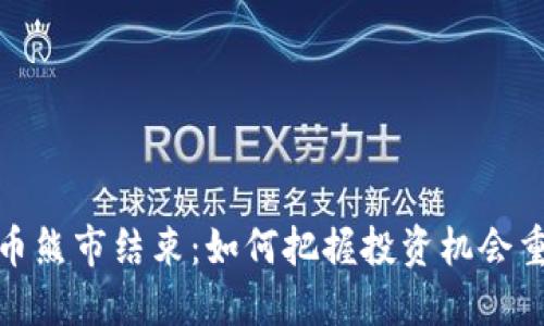 加密货币熊市结束：如何把握投资机会重返蓝海