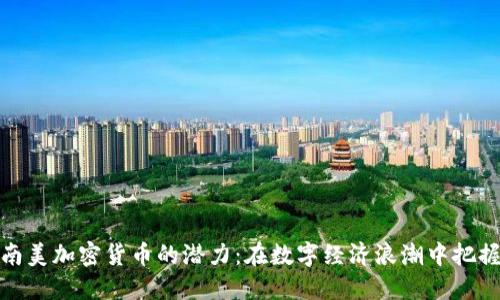 揭开南美加密货币的潜力：在数字经济浪潮中把握机遇