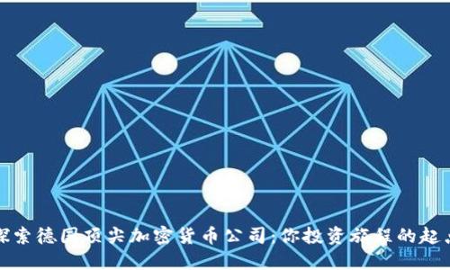 探索德国顶尖加密货币公司：你投资旅程的起点