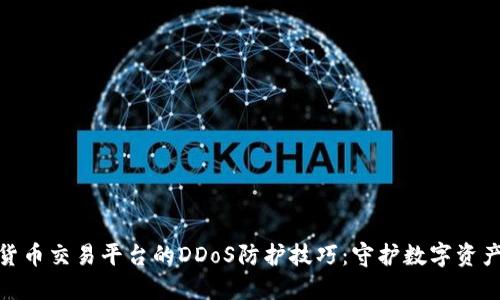 加密货币交易平台的DDoS防护技巧：守护数字资产安全