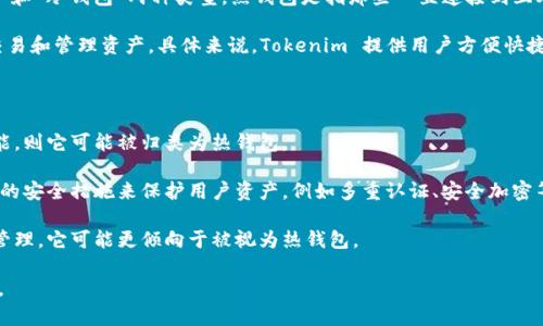 Tokenim 是一个数字资产管理和交易平台，通常提到的钱包（Wallet）可以分为“热钱包”和“冷钱包”两种类型。热钱包是指那些一直连接到互联网并且可以方便进行交易的数字钱包，而冷钱包则是离线存储的一种更加安全的方式。

在Tokenim的平台中，钱包的性质可能会涉及热钱包的特征，因为其方便用户进行即时交易和管理资产。具体来说，Tokenim 提供用户方便快捷的管理功能，通常这意味着其服务会涉及在线或热钱包特性。

为了更清楚地理解Tokenim是否属于热钱包，可以从以下几点考虑：

1. **连接性**：热钱包始终在线并用于日常交易。如果Tokenim提供持续的在线交易功能，则它可能被归类为热钱包。

2. **安全性**：热钱包虽然方便，但通常比冷钱包安全性较低。如果Tokenim提供了强大的安全措施来保护用户资产，例如多重认证、安全加密等，则其热钱包功能可能相对安全。

3. **用途**：热钱包通常适合频繁交易，而如果Tokenim鼓励用户进行快速交易和资产管理，它可能更倾向于被视为热钱包。

建议您参阅Tokenim的官方网站或相关文档，以获取更具体的信息和确认其钱包的性质。
