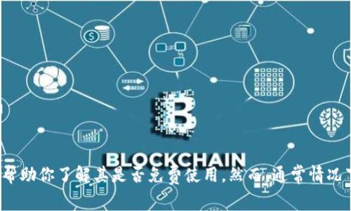 Tokenim 是一个在线工具或平台的名称，但具体的使用政策和费用结构取决于该工具或平台本身。如果你能提供更多关于 Tokenim 的背景信息，我将更好地帮助你了解其是否免费使用。然而，通常情况下，许多在线服务会提供免费的基础版本，同时也会有付费的高级版本以获取更多功能或资源。建议你访问 Tokenim 的官方网站，查看最新的费用和使用政策。