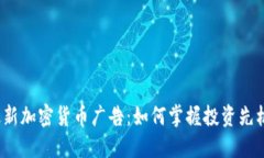 最新加密货币广告：如何掌握投资先机？