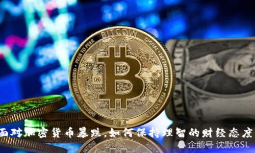面对加密货币暴跌，如何保持理智的财经态度？