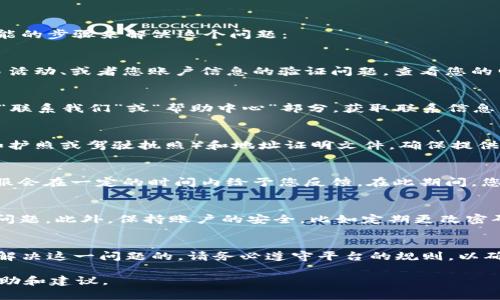 如果您的Tokenim 2.0被冻结了，可能会导致您无法访问您的资产或进行交易。以下是一些可能的步骤来解决这个问题：

1. 理解冻结的原因
首先，您需要确定是什么原因导致账户被冻结。常见的原因包括违反平台的使用规则、异常交易活动、或者您账户信息的验证问题。查看您的电子邮件以获取来自Tokenim的通知，他们可能会详细说明冻结的原因。

2. 联系客服支持
一旦您了解了冻结的原因，下一步是联系Tokenim的客服支持。访问Tokenim的官方网站，寻找“联系我们”或“帮助中心”部分，获取联系信息。发送电子邮件或通过在线聊天工具与客服代表沟通，提供相关的账户信息和冻结的详细情况。

3. 提供必要的证明文件
客服可能会要求您提供一些证明文件来验证您的身份。例如，您可能需要上传身份证明文件（如护照或驾驶执照）和地址证明文件。确保提供的信息清晰可见，并按照要求提交。

4. 等待处理结果
提交相关信息后，您需要耐心等待处理结果。冻结账户的处理时间可能有所不同，一般来说，客服会在一定的时间内给予您反馈。在此期间，您可以查看社区论坛或用户群，了解其他用户是否遇到类似问题及其解决方法。

5. 学习并避免未来的问题
一旦您的账户解冻，建议您仔细阅读Tokenim的用户协议和相关政策，以避免再次出现同样的问题。此外，保持账户的安全，比如定期更改密码、启用两步验证等。

总结
Tokenim 2.0的账户冻结可能给您带来不便，但通过积极沟通和提供必要文件，通常您是能够解决这一问题的。请务必遵守平台的规则，以确保您账户的安全和正常使用。

如果您在解决过程中遇到困难，不妨向身边的朋友或在社交媒体上询问，可能会获得更多的帮助和建议。