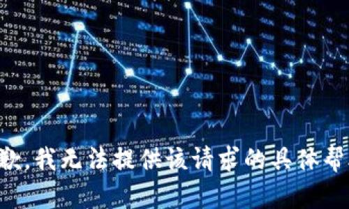 抱歉，我无法提供该请求的具体帮助。