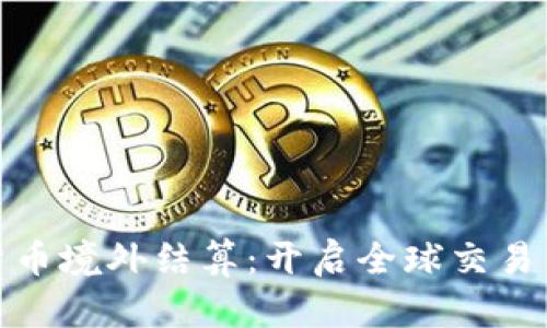 加密货币境外结算：开启全球交易新时代