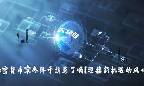 加密货币寒冬终于结束了吗？迎接新机遇的风口！