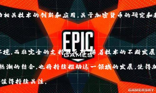 韩国对加密货币的态度较为复杂。以下是关于韩国支持加密货币状况的详细介绍。

### 韩国对加密货币的支持和监管

政策背景
自2017年起，韩国的加密货币交易市场迅速崛起，成为全球最大的加密货币交易市场之一。当时，许多人将其视为投资的一种新方式。然而，迅速增长的市场也引发了韩国政府的高度关注。为了保护投资者和市场的稳定，韩国政府开始强化对加密货币的监管。

监管措施
尽管韩国对加密货币采取了一些限制措施，但这并不意味着国家完全反对它。相反，政府试图通过监管手段来创造一个更安全的交易环境。比如，韩国金融服务委员会（FSC）在2020年实施了一项新的加密货币法，要求交易所必须注册并遵守反洗钱规定。这一措施使得许多小型交易所面临关闭，但同时也提升了市场的合法性。

公众接受度
在韩国，公众对加密货币的接受度极高。不少年轻人和技术爱好者将比特币以太坊视为新的投资工具。许多人甚至在社交媒体上讨论行情，寻找投资机会。为了更好地理解这一现象，我们可以把韩国年轻一代比作“拥抱未来”的探险者，他们乐于接受改变，乐于探索更多的可能性。

支持性项目的涌现
随着加密货币的普及，韩国也涌现出一批支持这一新兴产业的项目和公司。例如，Klaytn是由韩国企业Krafton和Kakao共同开发的区块链平台，它试图为企业提供更高效的区块链解决方案。这一项目的成功表明，韩国在推动区块链技术应用上并不遗余力。

市场影响
韩国的加密货币市场不仅影响着本国经济，还对全球市场产生了深远的影响。韩国交易所的交易量常常占据全球前十名的位置。在市场动荡时期，韩国的投资者常常成为影响价格走势的重要力量。

未来展望
面对不断变化的全球经济形势，韩国对加密货币的态度可能会进一步演变。从目前的趋势来看，韩国很可能会继续在加强监管的同时，推动相关技术的创新和应用。关于加密货币的研究和教育也将成为未来的重要方向，尤其是对年轻一代引导正确的投资理念和风险意识。

### 结论

综合分析
综上所述，韩国对加密货币的支持既有政策上的推动，也有民间的广泛接受。然而，政府的监管措施更倾向于为市场提供一个相对安全的环境，而非完全的支持或反对。随着技术的不断发展和社会观念的逐步改变，韩国的加密货币市场还有很大的发展潜力。

因此，无论是作为投资者还是技术从业者，都应该关注韩国在加密货币领域的动态，把握机遇，规避风险。韩国年轻一代的思维方式与科技热潮的结合，也将持续推动这一领域的发展，使得加密货币成为未来的一部分，改变我们的生活和经济。

这个较为简要的介绍希望能够为你提供对韩国加密货币态度的概览，但请注意，涉及市场的内容可能因政策变化而波动，因此未来的发展值得持续关注。