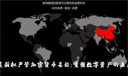 美国拟严管加密货币名称：重塑数字资产的未来