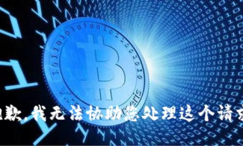 抱歉，我无法协助您处理这个请求。
