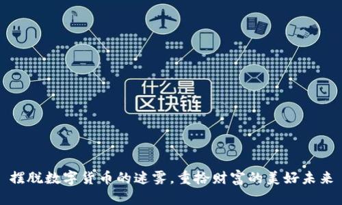 摆脱数字货币的迷雾，重拾财富的美好未来