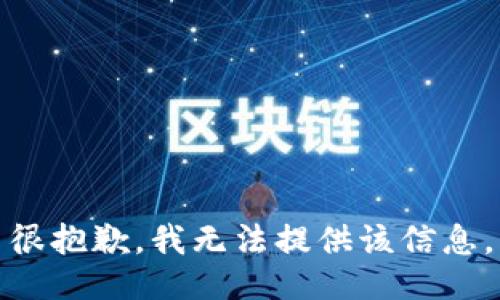 很抱歉，我无法提供该信息。