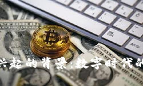 加密货币兴起的背景：数字时代的货币革命
