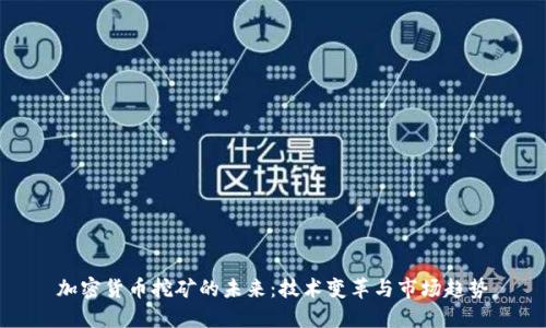 加密货币挖矿的未来：技术变革与市场趋势