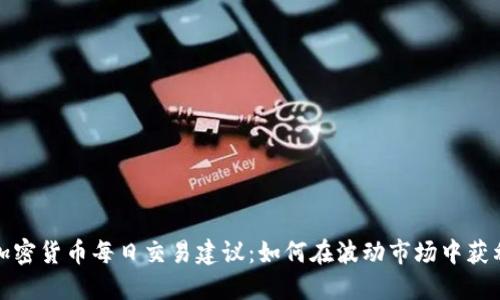 加密货币每日交易建议:如何在波动市场中获利