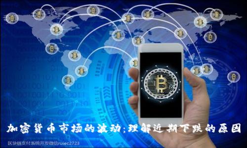 加密货币市场的波动：理解近期下跌的原因