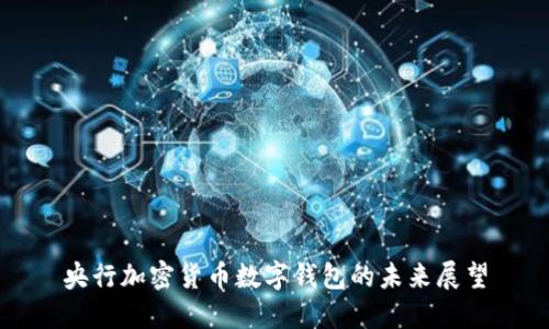 央行加密货币数字钱包的未来展望