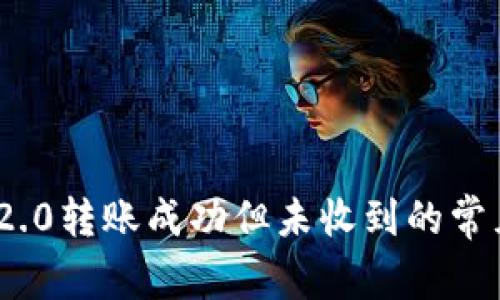 TokenIM 2.0转账成功但未收到的常见问题解析