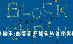 加密货币不能继承：数字资产继承的法律困境与