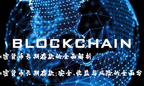 加密货币长期存款的全面解析

加密货币长期存款：安全、收益与风险的全面分析
