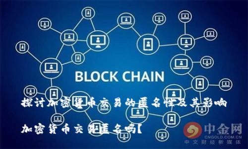 探讨加密货币交易的匿名性及其影响

加密货币交易匿名吗？