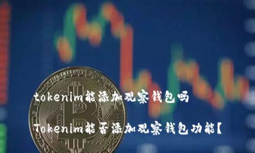 tokenim能添加观察钱包吗

Tokenim能否添加观察钱包功能？