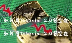 如何用Tokenim 2.0领空投如何用Tokenim 2.0领空投